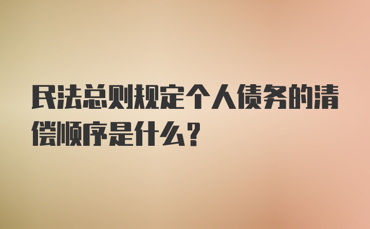 民法总则规定个人债务的清偿顺序是什么？