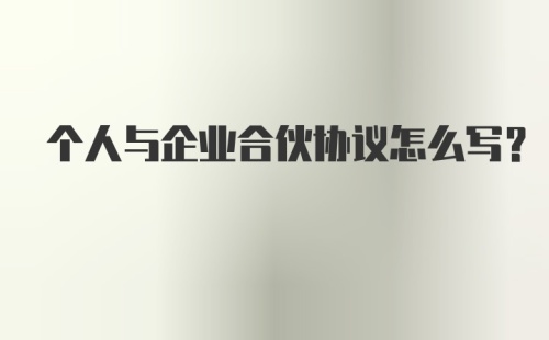 个人与企业合伙协议怎么写？