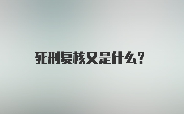 死刑复核又是什么？