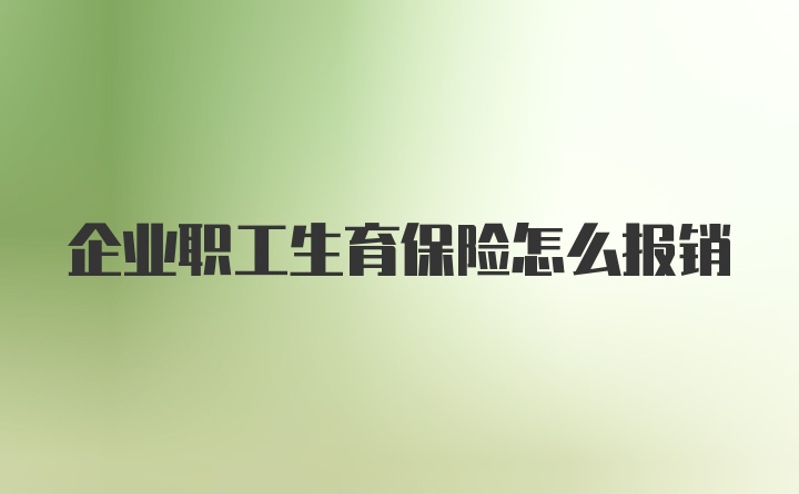 企业职工生育保险怎么报销