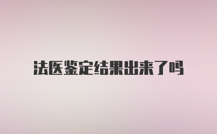 法医鉴定结果出来了吗