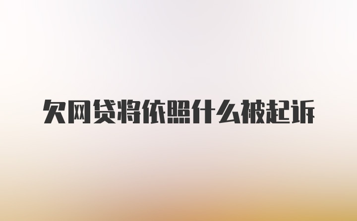 欠网贷将依照什么被起诉