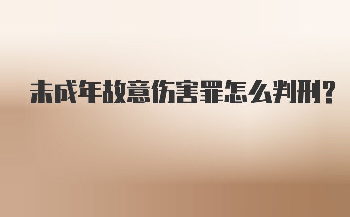 未成年故意伤害罪怎么判刑？