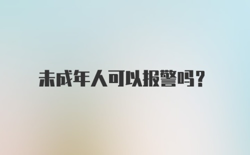 未成年人可以报警吗？