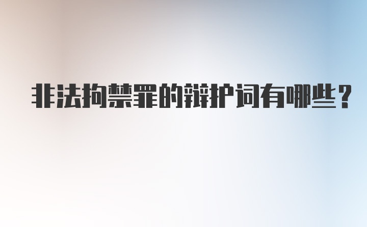 非法拘禁罪的辩护词有哪些？