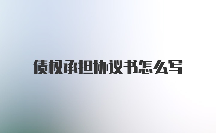 债权承担协议书怎么写