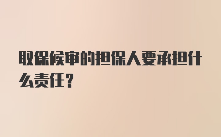 取保候审的担保人要承担什么责任？