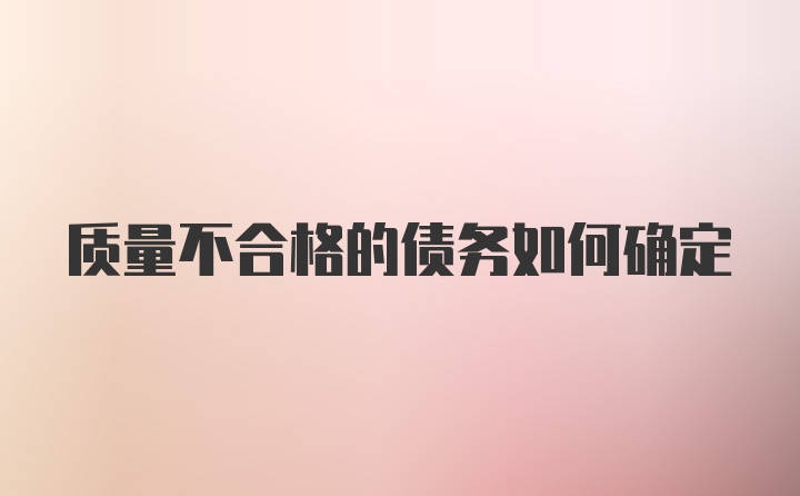 质量不合格的债务如何确定