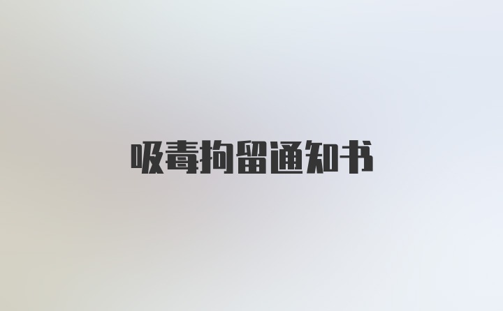 吸毒拘留通知书