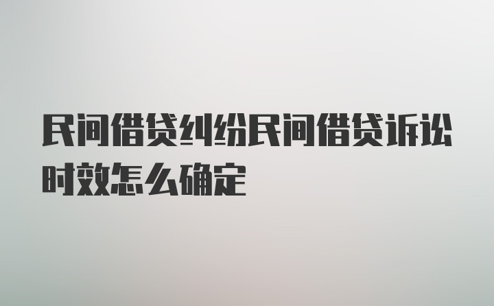 民间借贷纠纷民间借贷诉讼时效怎么确定