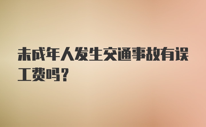 未成年人发生交通事故有误工费吗？