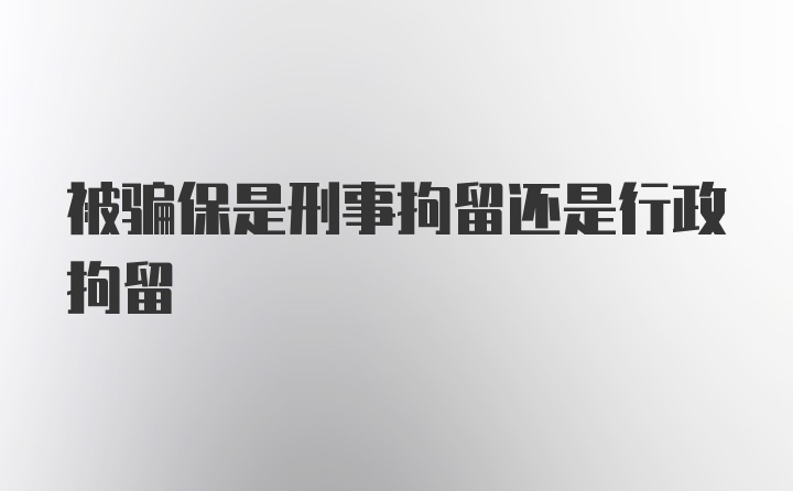 被骗保是刑事拘留还是行政拘留