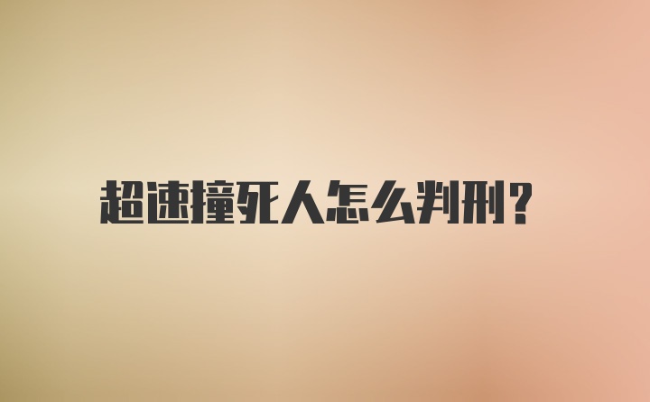 超速撞死人怎么判刑？