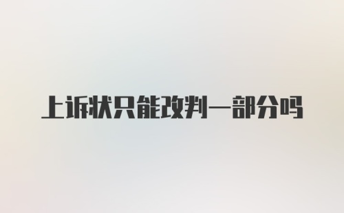 上诉状只能改判一部分吗