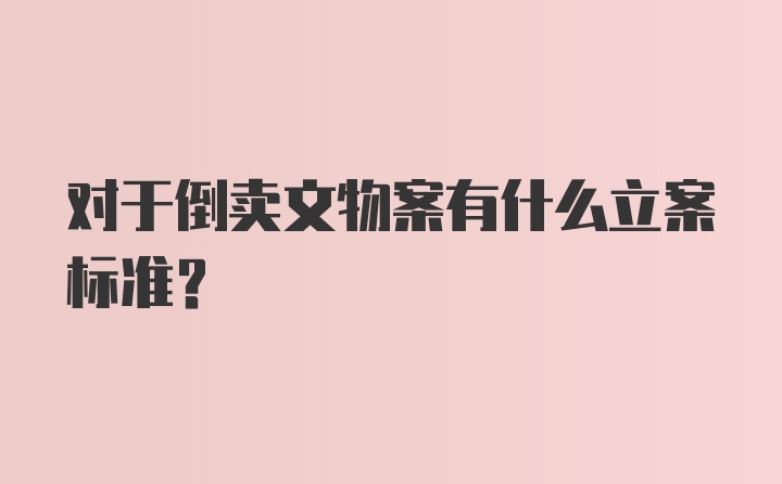 对于倒卖文物案有什么立案标准？