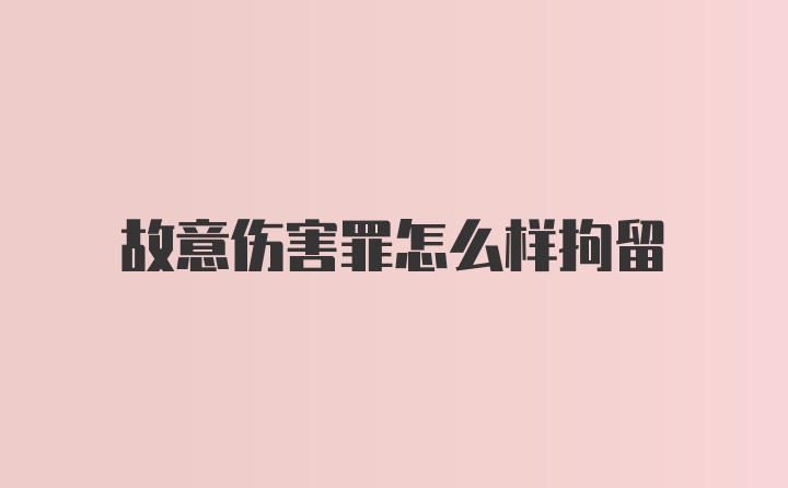 故意伤害罪怎么样拘留