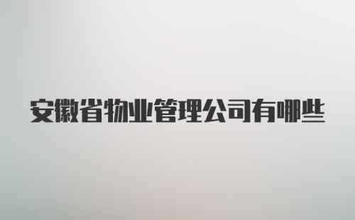 安徽省物业管理公司有哪些