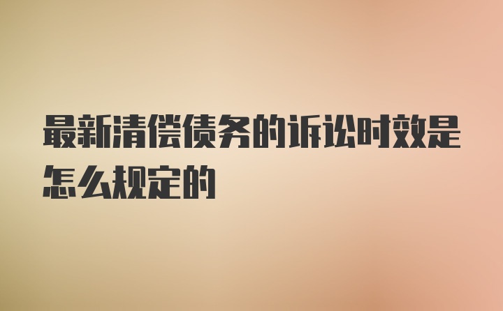 最新清偿债务的诉讼时效是怎么规定的