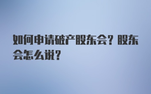 如何申请破产股东会？股东会怎么说？