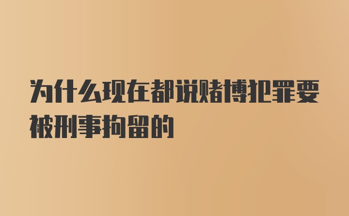 为什么现在都说赌博犯罪要被刑事拘留的