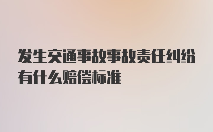 发生交通事故事故责任纠纷有什么赔偿标准