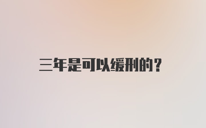 三年是可以缓刑的?