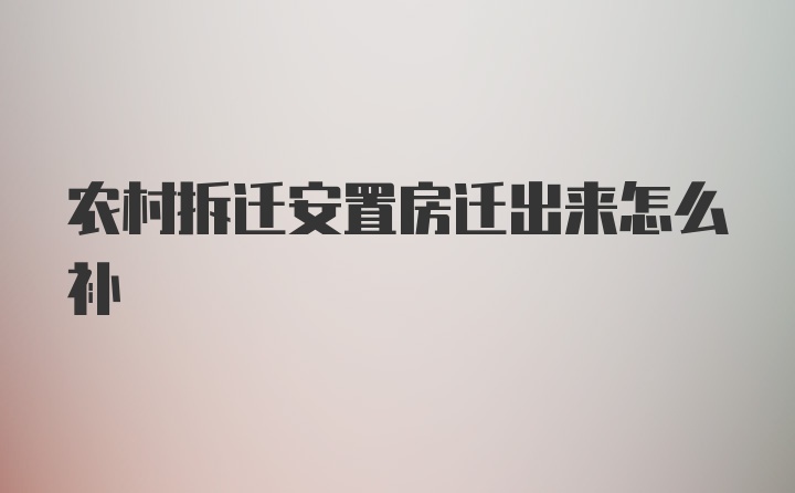 农村拆迁安置房迁出来怎么补