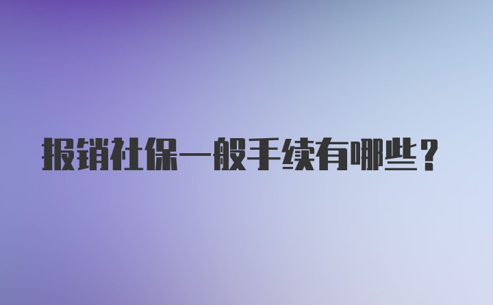 报销社保一般手续有哪些？