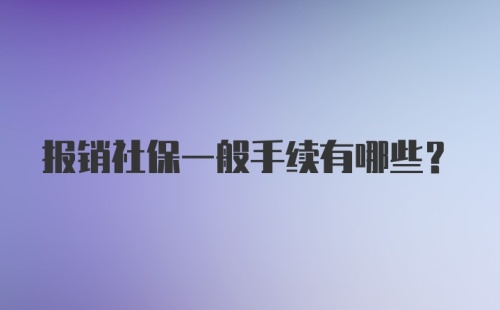 报销社保一般手续有哪些？