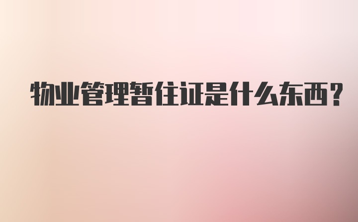 物业管理暂住证是什么东西？