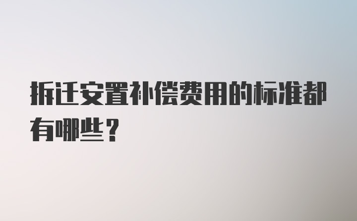 拆迁安置补偿费用的标准都有哪些？