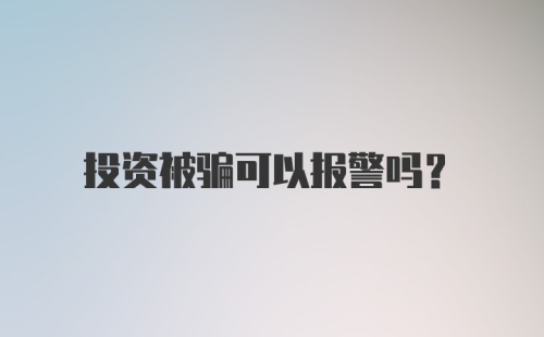 投资被骗可以报警吗？