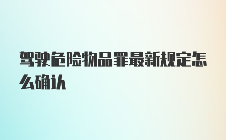 驾驶危险物品罪最新规定怎么确认