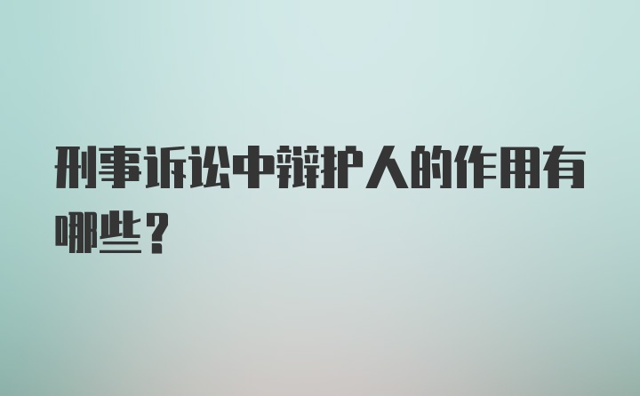 刑事诉讼中辩护人的作用有哪些？