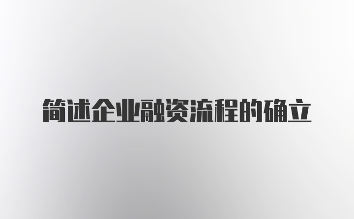 简述企业融资流程的确立