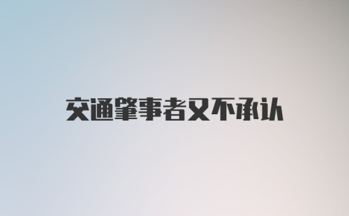 交通肇事者又不承认