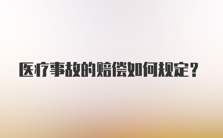 医疗事故的赔偿如何规定？