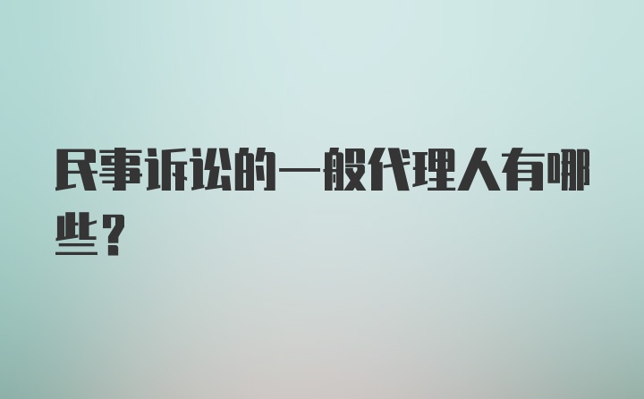 民事诉讼的一般代理人有哪些？