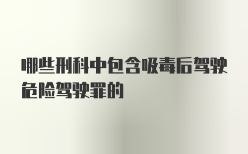 哪些刑科中包含吸毒后驾驶危险驾驶罪的