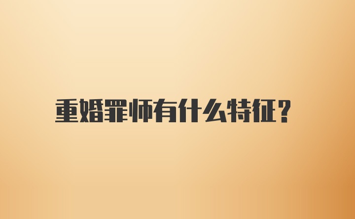 重婚罪师有什么特征？