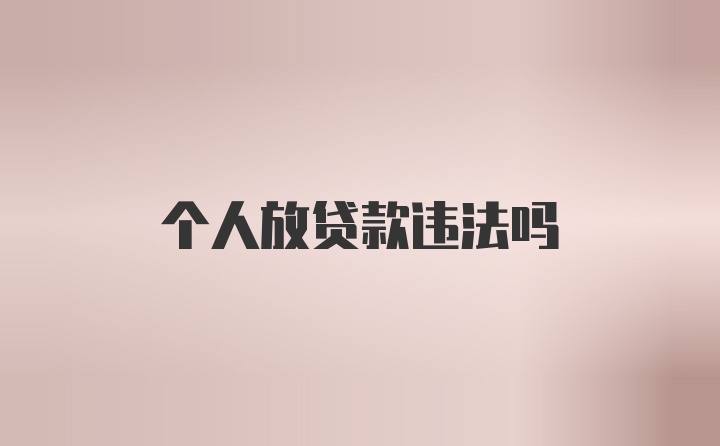 个人放贷款违法吗