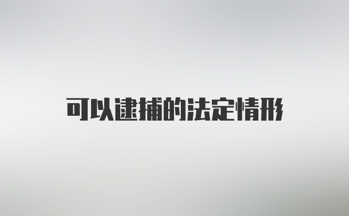 可以逮捕的法定情形