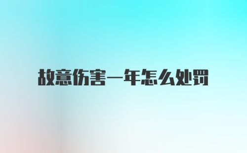 故意伤害一年怎么处罚