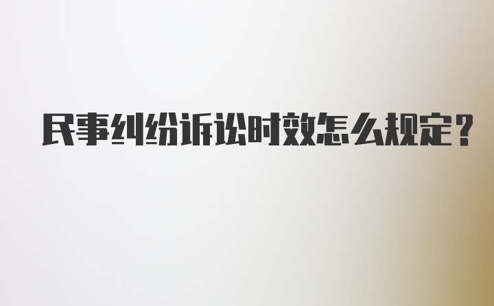 民事纠纷诉讼时效怎么规定？