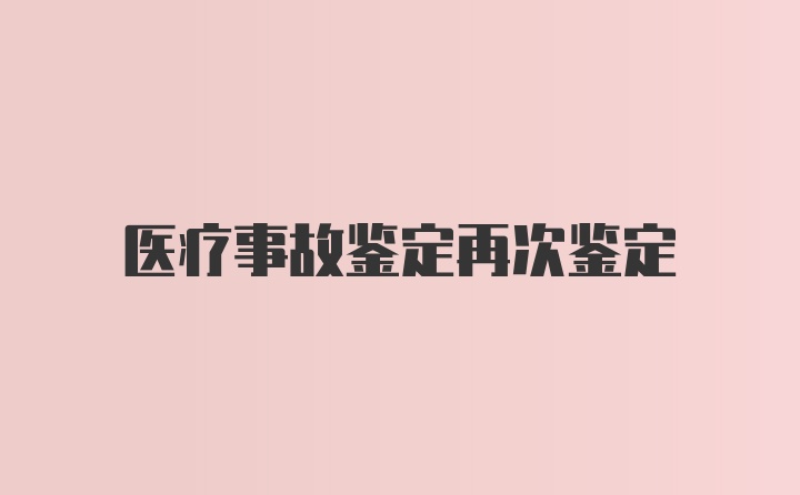 医疗事故鉴定再次鉴定