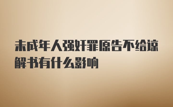 未成年人强奸罪原告不给谅解书有什么影响