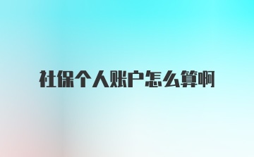 社保个人账户怎么算啊