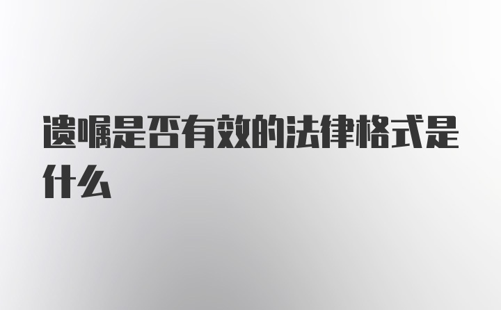 遗嘱是否有效的法律格式是什么