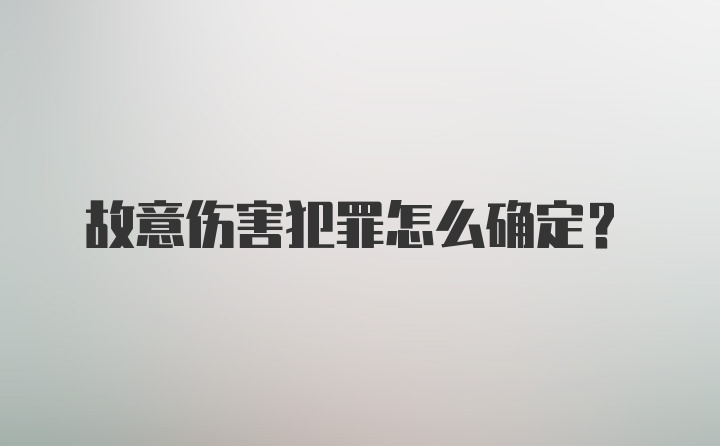 故意伤害犯罪怎么确定？