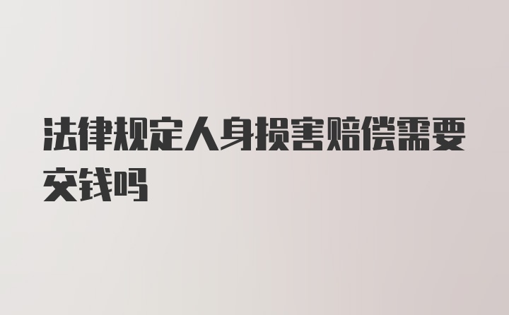 法律规定人身损害赔偿需要交钱吗